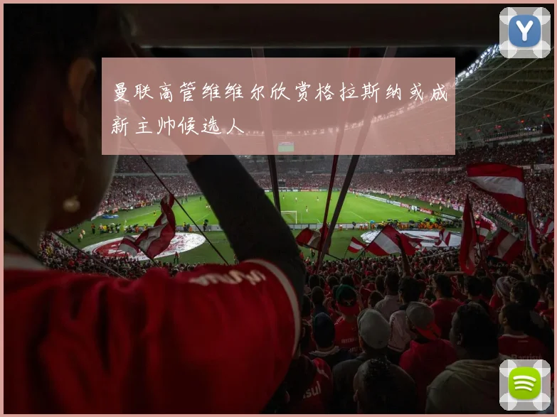 曼联高管维维尔欣赏格拉斯纳或成新主帅候选人